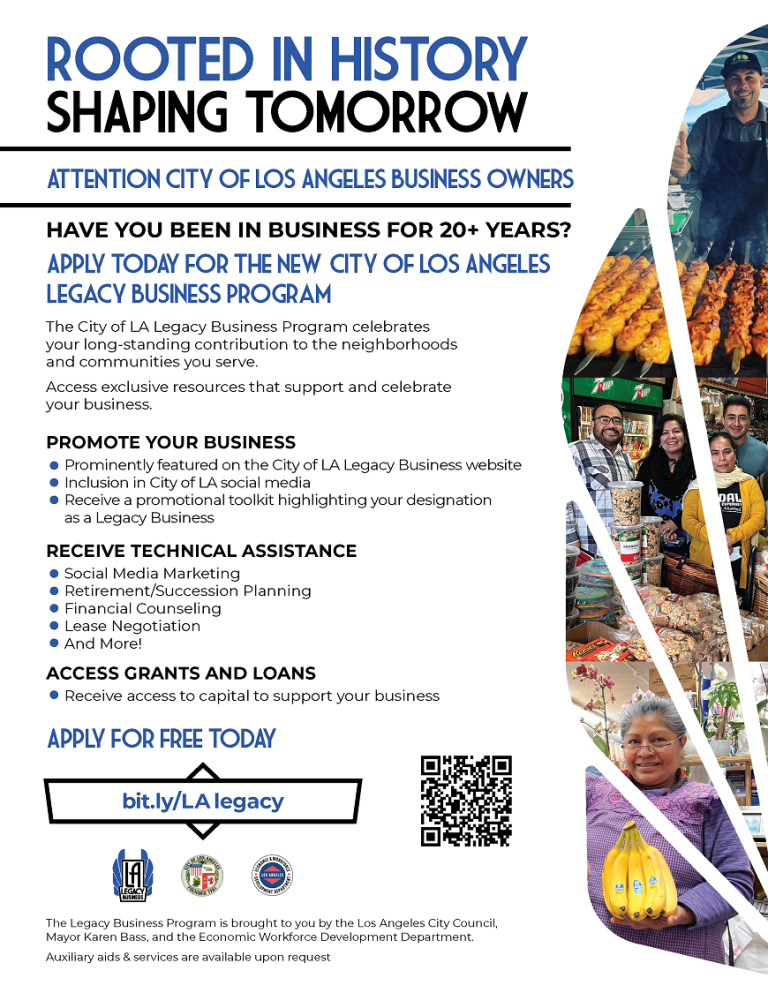 Rooted in History. Shaping Tomorrow. Attention City of Los Angeles Business Owners. Have you been in business for 20+ years? Apply today for the new City of Los Angeles Legacy Business Program. The City of LA Legacy Business Program celebrates your long-standing contribution to the neighborhoods and communities you serve. Access exclusive resources that support and celebrate your business. Promote your business: Prominently featured on the City of LA Legacy Business website, inclusion in City of LA social m