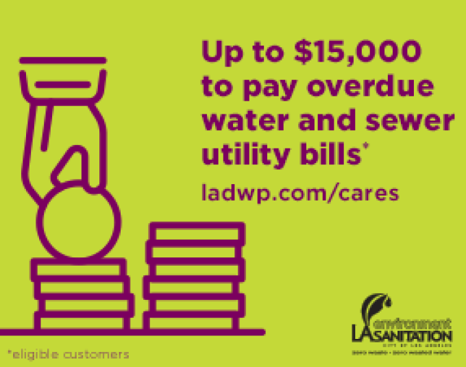 Purple text on a green background says, "Up to $15,000 to pay overdue water utility bills* with LIHWAP. *eligible customers. ladwp.com/LIHWAP" An illustration of a hand stacking coins is on the left. “LADWP” and “LA Sanitation” logos are on the bottom right corner.